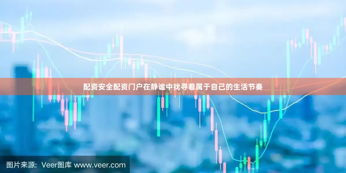配资安全配资门户在静谧中找寻着属于自己的生活节奏