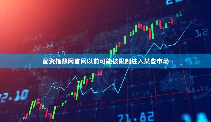配资指数网官网以前可能被限制进入某些市场