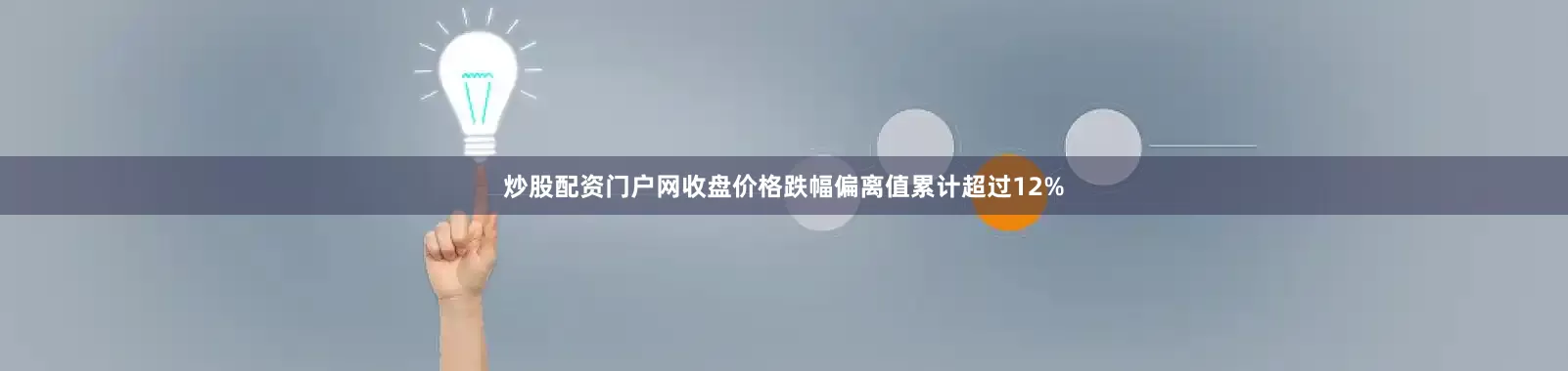 炒股配资门户网收盘价格跌幅偏离值累计超过12%