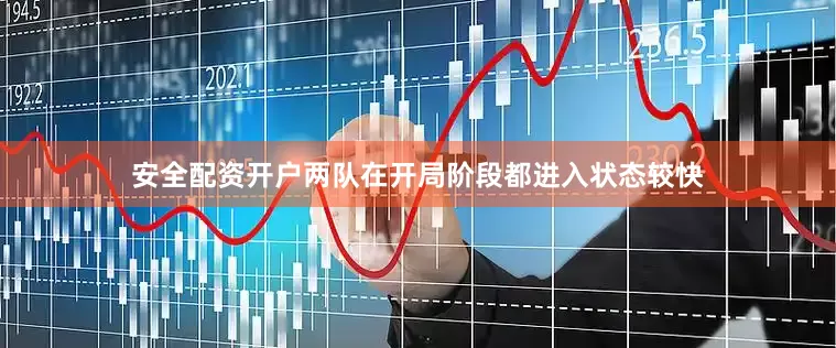 安全配资开户两队在开局阶段都进入状态较快
